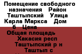 Помещение свободного назначения › Район ­ Таштыпский › Улица ­ Карла Маркса › Дом ­ 58б › Цена ­ 4 000 000 › Общая площадь ­ 914 - Хакасия респ., Таштыпский р-н, Таштып с. Недвижимость » Помещения продажа   
